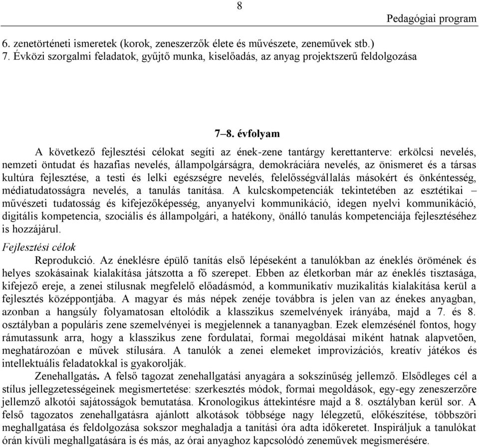 társas kultúra fejlesztése, a testi és lelki egészségre nevelés, felelősségvállalás másokért és önkéntesség, médiatudatosságra nevelés, a tanulás tanítása.