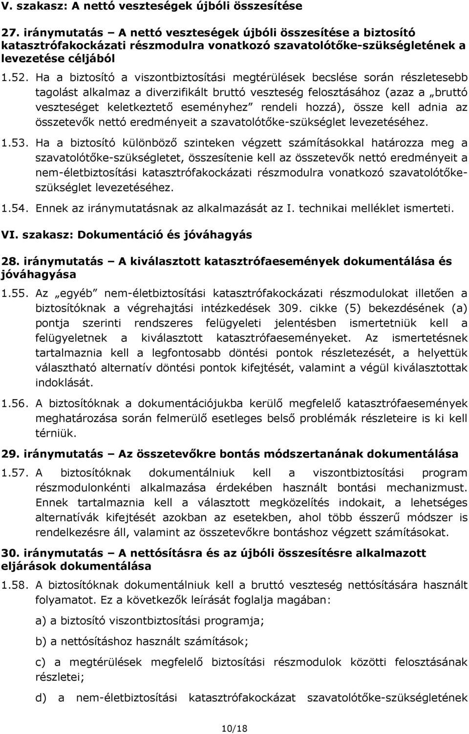 Ha a biztosító a viszontbiztosítási megtérülések becslése során részletesebb tagolást alkalmaz a diverzifikált bruttó veszteség felosztásához (azaz a bruttó veszteséget keletkeztető eseményhez