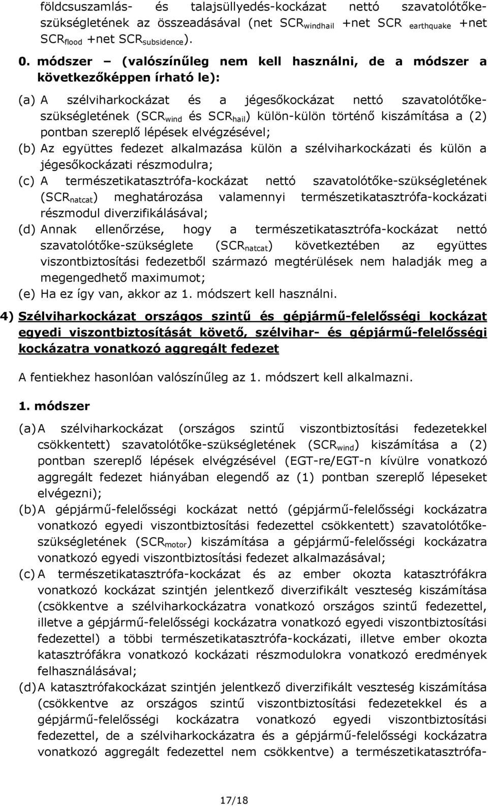 történő kiszámítása a (2) pontban szereplő lépések elvégzésével; (b) Az együttes fedezet alkalmazása külön a szélviharkockázati és külön a jégesőkockázati részmodulra; (c) A