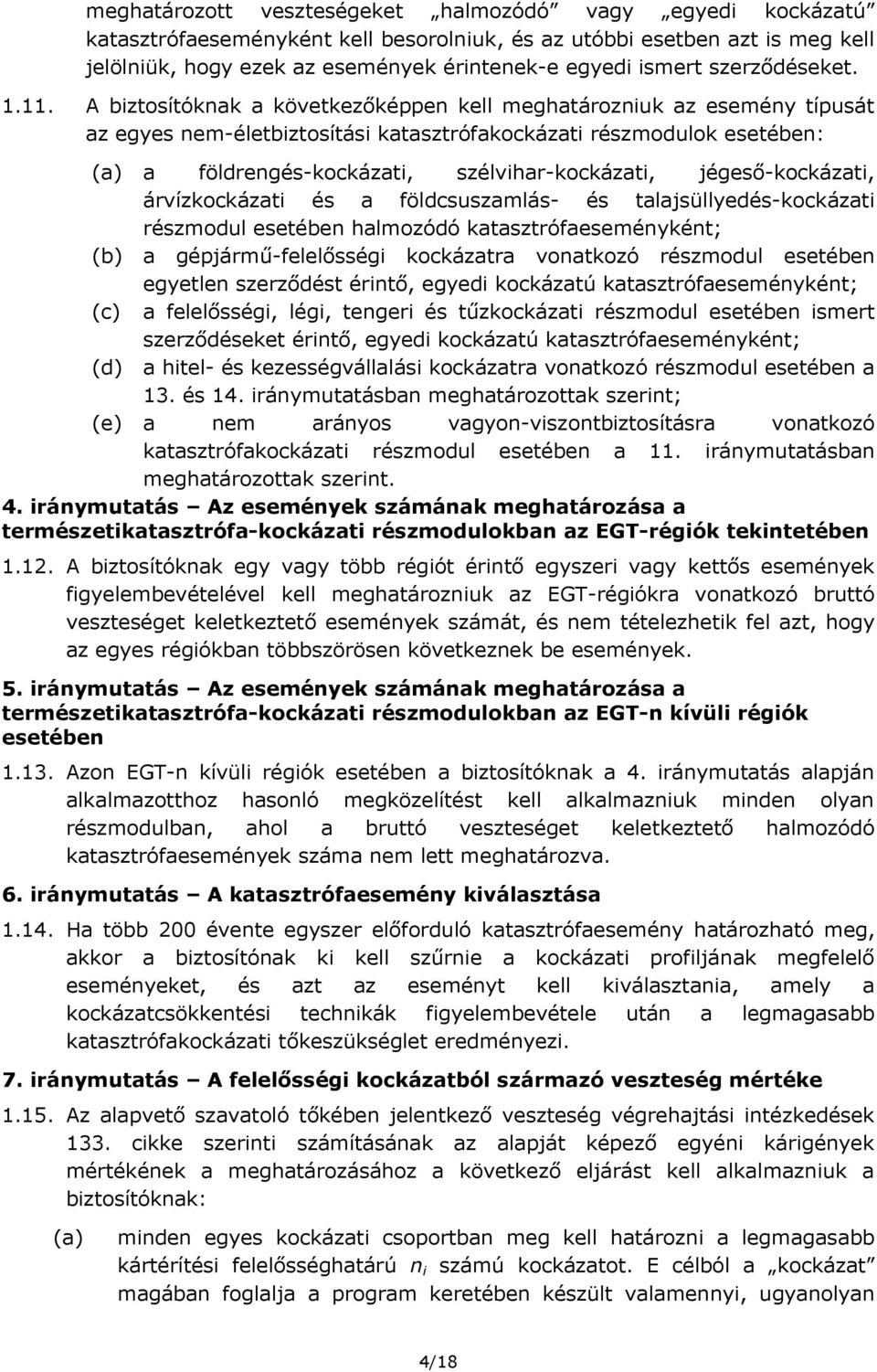 A biztosítóknak a következőképpen kell meghatározniuk az esemény típusát az egyes nem-életbiztosítási katasztrófakockázati részmodulok esetében: (a) a földrengés-kockázati, szélvihar-kockázati,