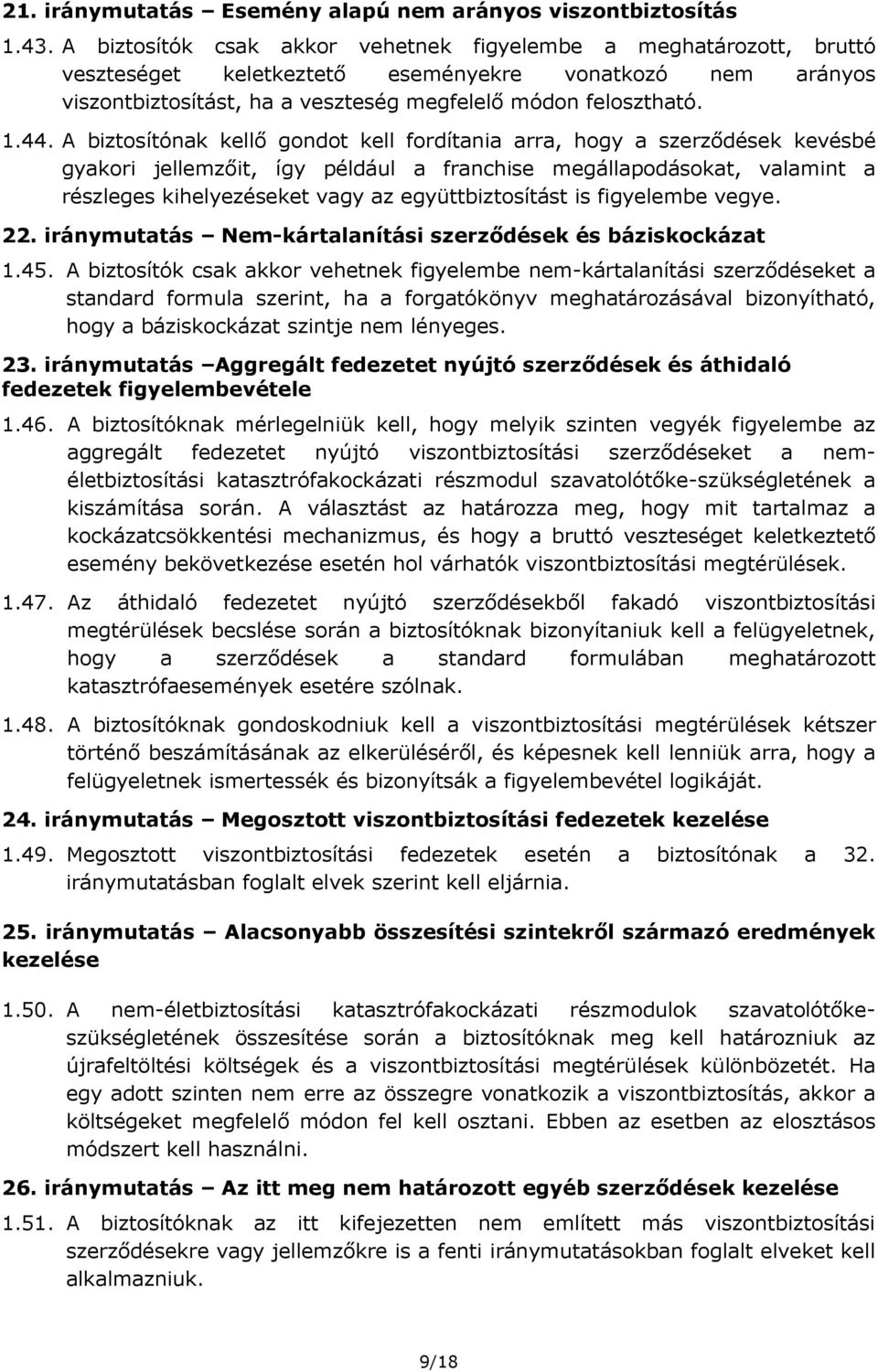 A biztosítónak kellő gondot kell fordítania arra, hogy a szerződések kevésbé gyakori jellemzőit, így például a franchise megállapodásokat, valamint a részleges kihelyezéseket vagy az