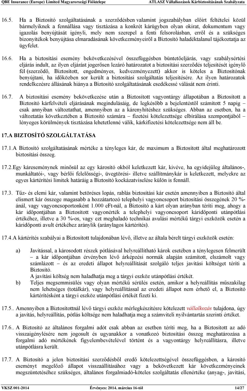 16.6. Ha a biztosítási esemény bekövetkezésével összefüggésben büntetőeljárás, vagy szabálysértési eljárás indult, az ilyen eljárást jogerősen lezáró határozatot a biztosítási szerződés teljesítését