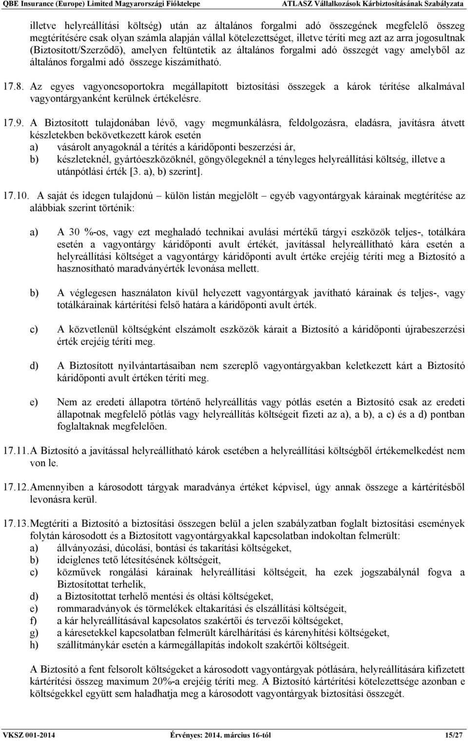 Az egyes vagyoncsoportokra megállapított biztosítási összegek a károk térítése alkalmával vagyontárgyanként kerülnek értékelésre. 17.9.