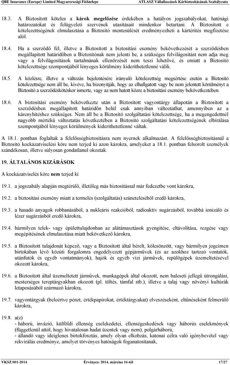 Ha a szerződő fél, illetve a Biztosított a biztosítási esemény bekövetkezését a szerződésben megállapított határidőben a Biztosítónak nem jelenti be, a szükséges felvilágosítást nem adja meg vagy a