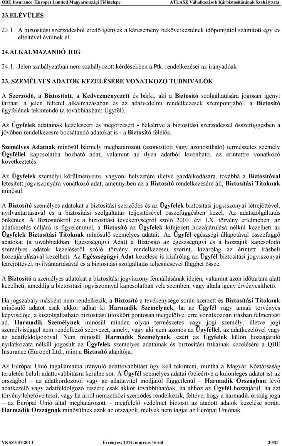 SZEMÉLYES ADATOK KEZELÉSÉRE VONATKOZÓ TUDNIVALÓK A Szerződő, a Biztosított, a Kedvezményezett és bárki, aki a Biztosító szolgáltatására jogosan igényt tarthat, a jelen feltétel alkalmazásában és az