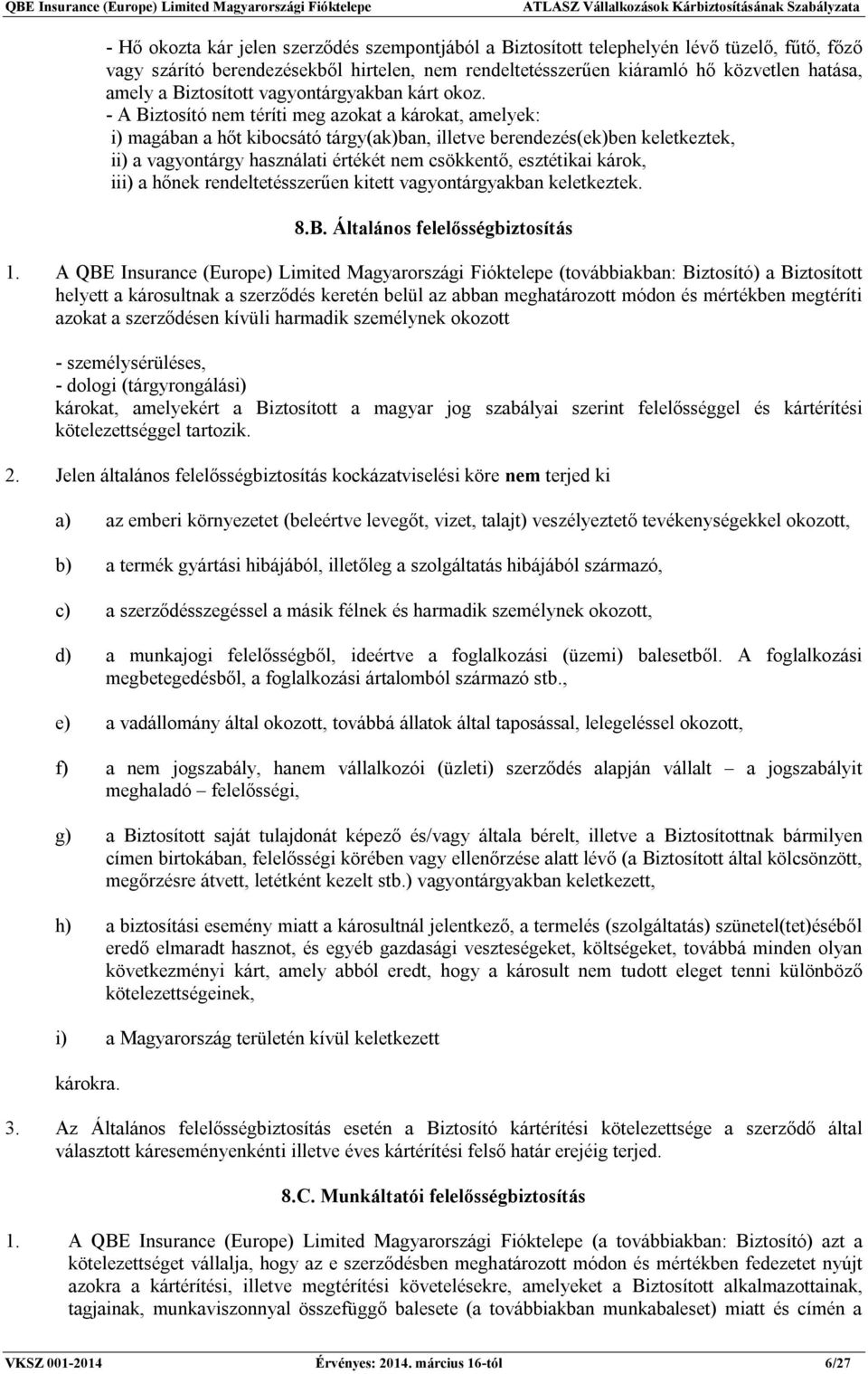 - A Biztosító nem téríti meg azokat a károkat, amelyek: i) magában a hőt kibocsátó tárgy(ak)ban, illetve berendezés(ek)ben keletkeztek, ii) a vagyontárgy használati értékét nem csökkentő, esztétikai