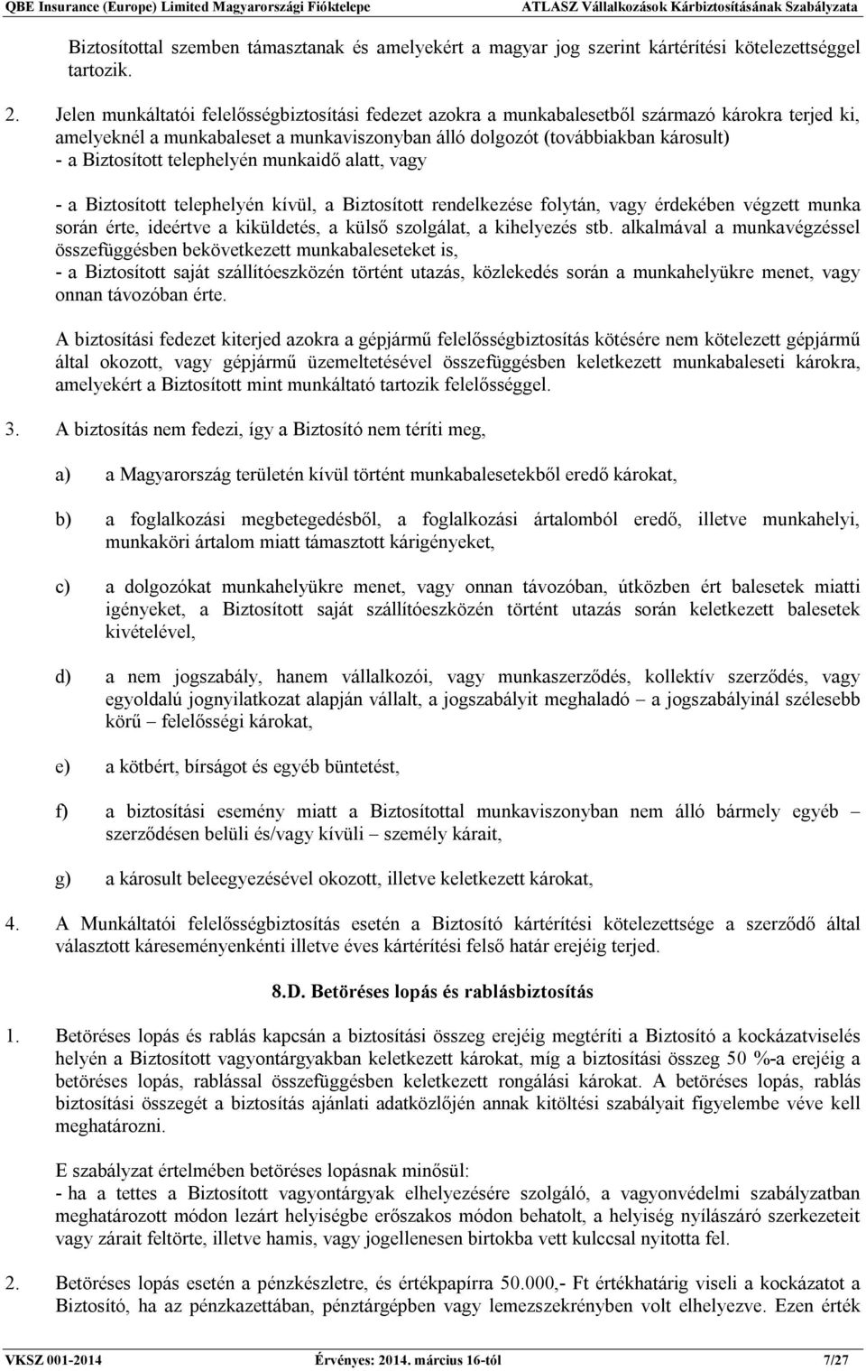 telephelyén munkaidő alatt, vagy - a Biztosított telephelyén kívül, a Biztosított rendelkezése folytán, vagy érdekében végzett munka során érte, ideértve a kiküldetés, a külső szolgálat, a kihelyezés