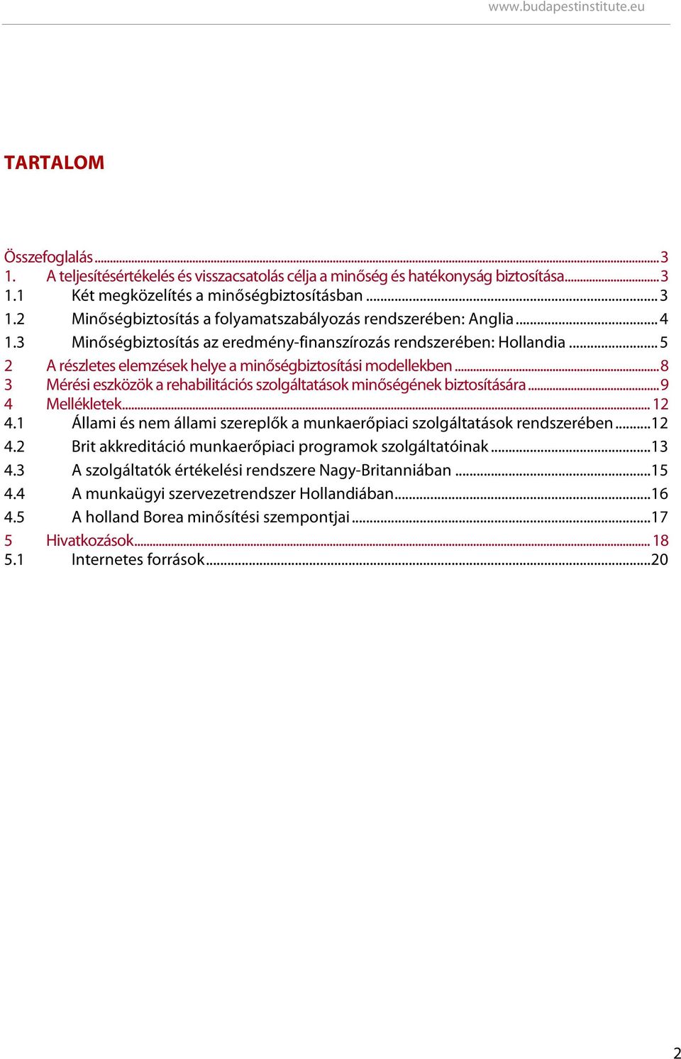 ..8 3 Mérési eszközök a rehabilitációs szolgáltatások minőségének biztosítására...9 4 Mellékletek... 12 4.1 Állami és nem állami szereplők a munkaerőpiaci szolgáltatások rendszerében...12 4.2 Brit akkreditáció munkaerőpiaci programok szolgáltatóinak.