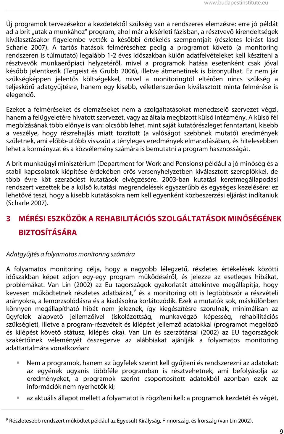 A tartós hatások felméréséhez pedig a programot követő (a monitoring rendszeren is túlmutató) legalább 1-2 éves időszakban külön adatfelvételeket kell készíteni a résztvevők munkaerőpiaci