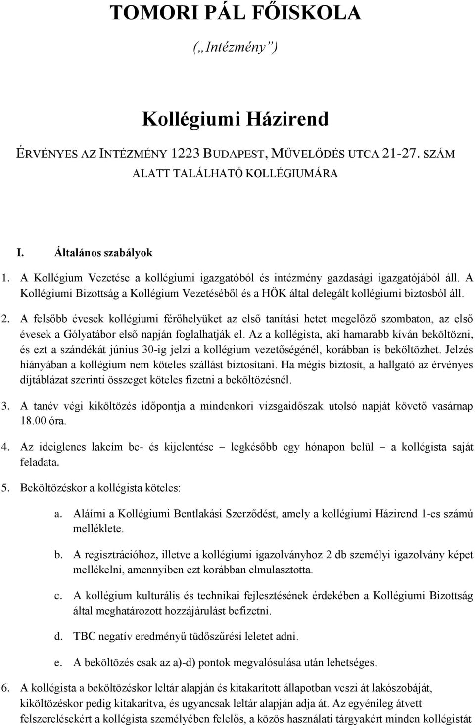 A felsőbb évesek kollégiumi férőhelyüket az első tanítási hetet megelőző szombaton, az első évesek a Gólyatábor első napján foglalhatják el.