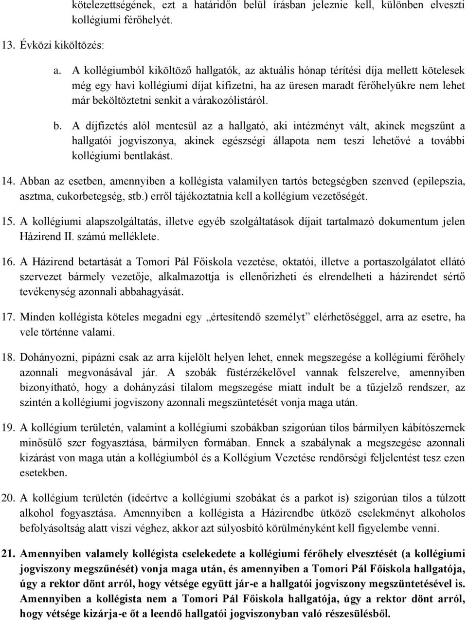 A kollégiumból kiköltöző hallgatók, az aktuális hónap térítési díja mellett kötelesek még egy havi kollégiumi díjat kifizetni, ha az üresen maradt férőhelyükre nem lehet már beköltöztetni senkit a