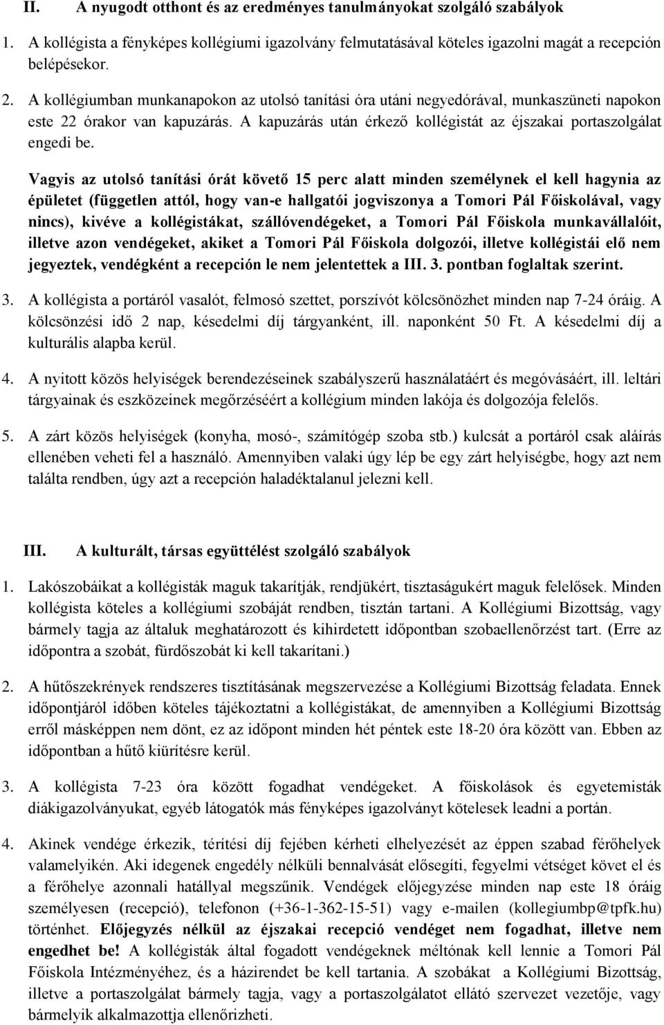 Vagyis az utolsó tanítási órát követő 15 perc alatt minden személynek el kell hagynia az épületet (független attól, hogy van-e hallgatói jogviszonya a Tomori Pál Főiskolával, vagy nincs), kivéve a