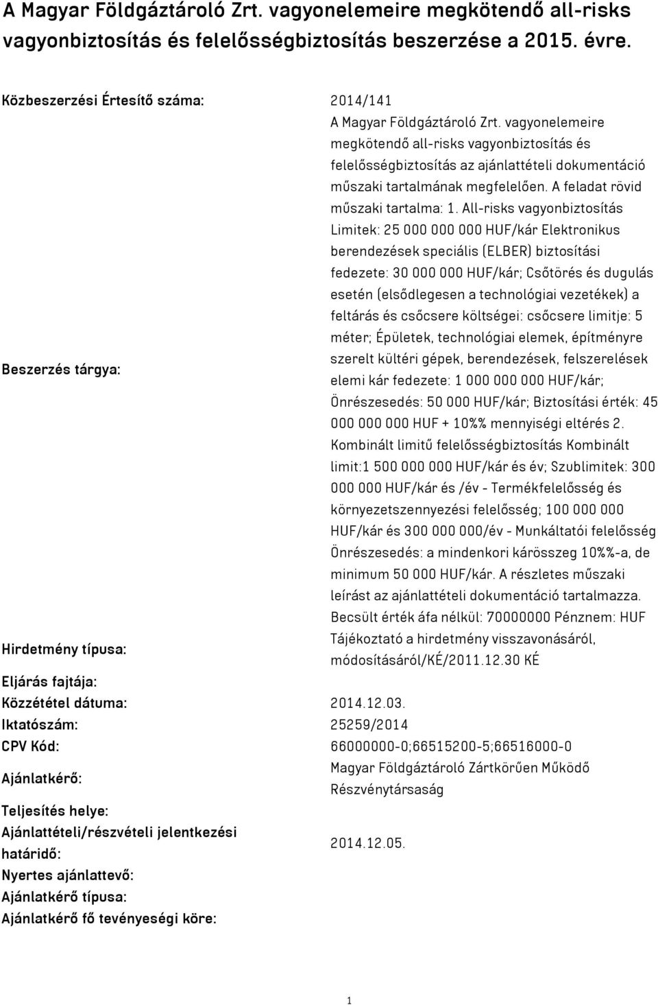 All-risks vagyonbiztosítás Limitek: 25 000 000 000 HUF/kár Elektronikus berendezések speciális (ELBER) biztosítási fedezete: 30 000 000 HUF/kár; Csőtörés és dugulás esetén (elsődlegesen a