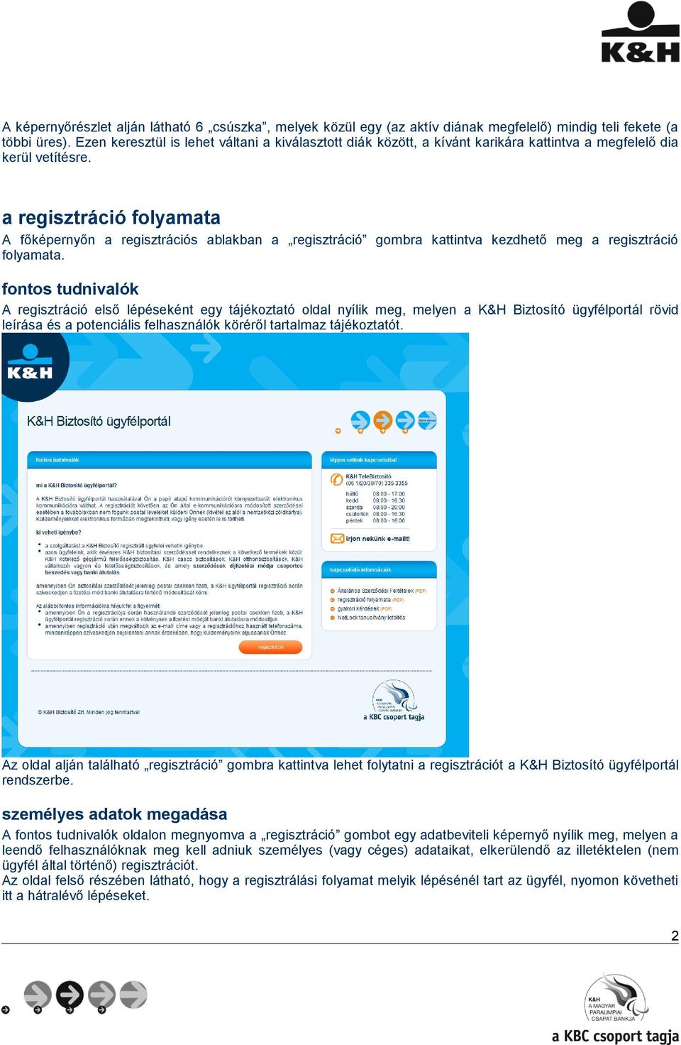a regisztráció folyamata A főképernyőn a regisztrációs ablakban a regisztráció gombra kattintva kezdhető meg a regisztráció folyamata.