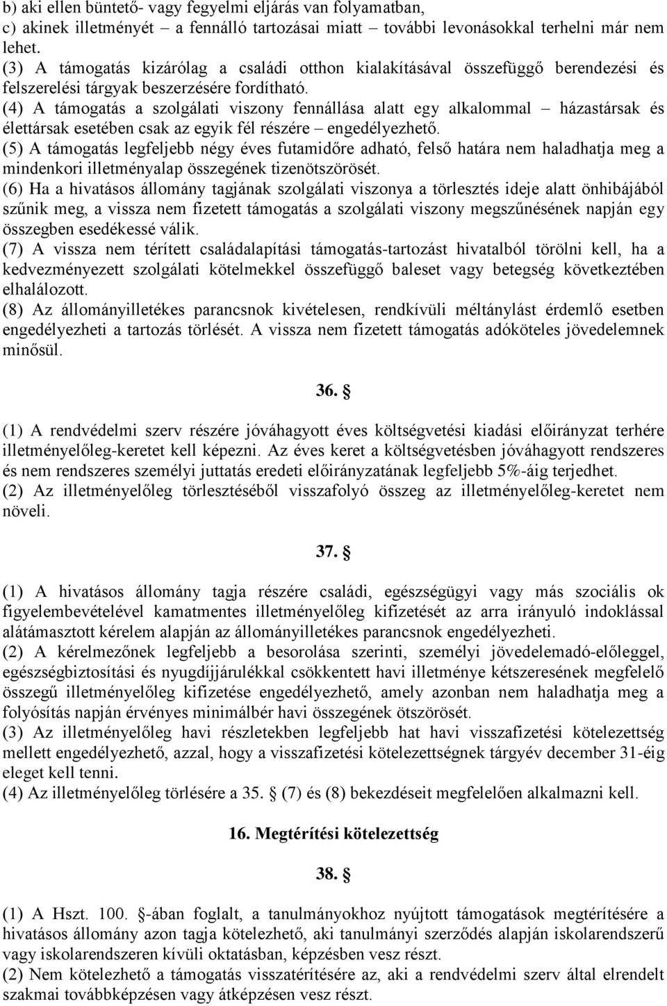 (4) A támogatás a szolgálati viszony fennállása alatt egy alkalommal házastársak és élettársak esetében csak az egyik fél részére engedélyezhető.