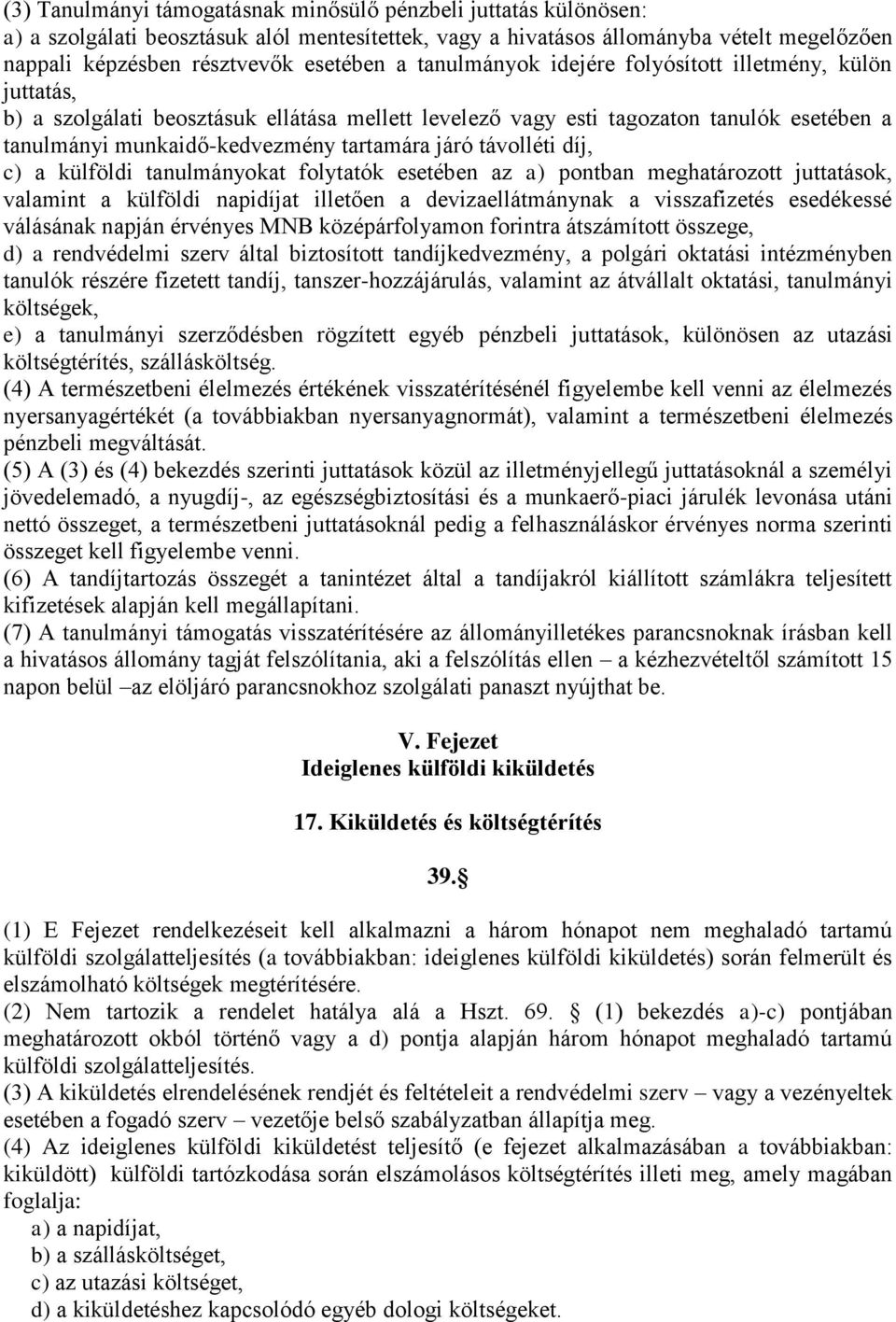 távolléti díj, c) a külföldi tanulmányokat folytatók esetében az a) pontban meghatározott juttatások, valamint a külföldi napidíjat illetően a devizaellátmánynak a visszafizetés esedékessé válásának