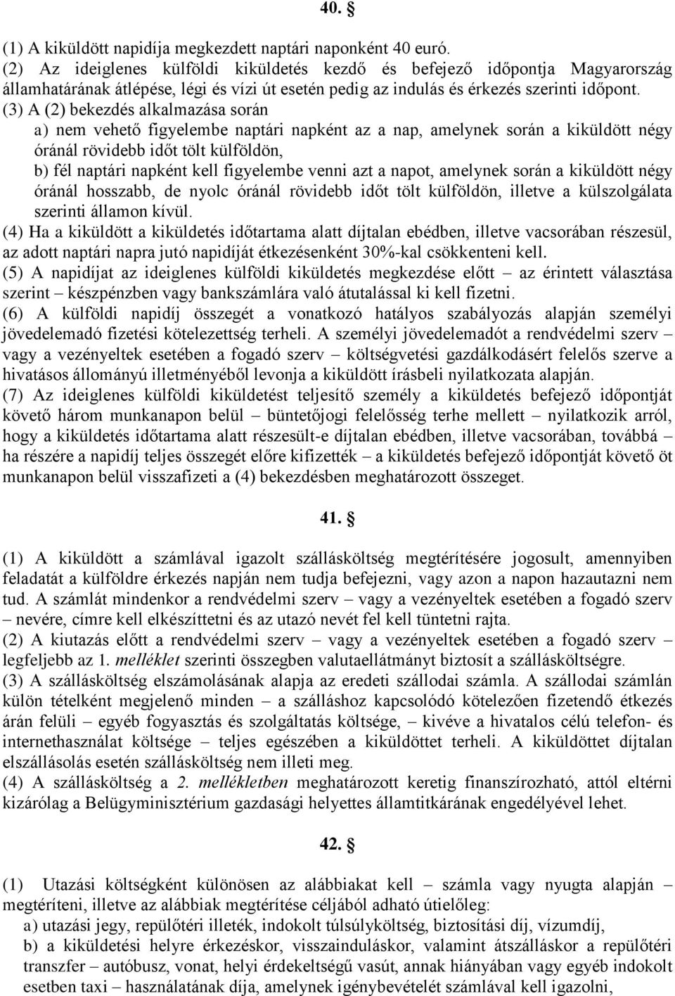 (3) A (2) bekezdés alkalmazása során a) nem vehető figyelembe naptári napként az a nap, amelynek során a kiküldött négy óránál rövidebb időt tölt külföldön, b) fél naptári napként kell figyelembe