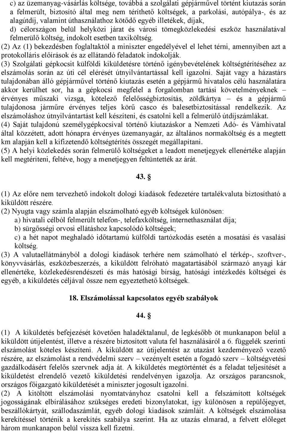 (2) Az (1) bekezdésben foglaltaktól a miniszter engedélyével el lehet térni, amennyiben azt a protokolláris előírások és az ellátandó feladatok indokolják.