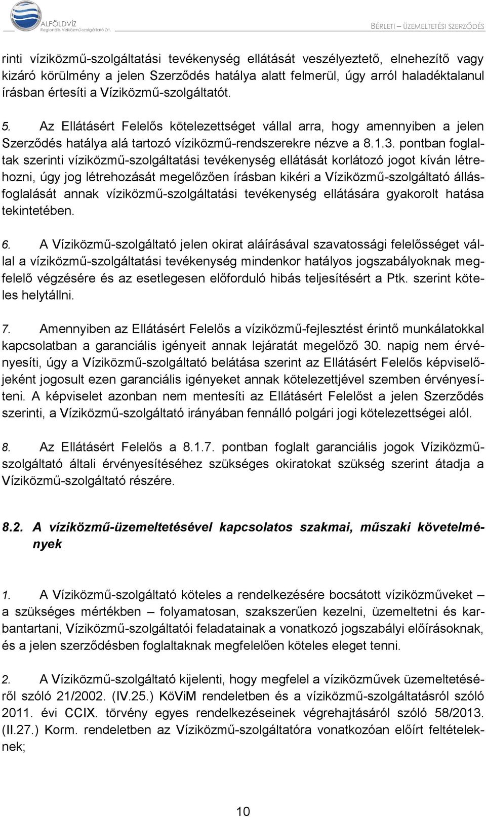 pontban foglaltak szerinti víziközmű-szolgáltatási tevékenység ellátását korlátozó jogot kíván létrehozni, úgy jog létrehozását megelőzően írásban kikéri a Víziközmű-szolgáltató állásfoglalását annak