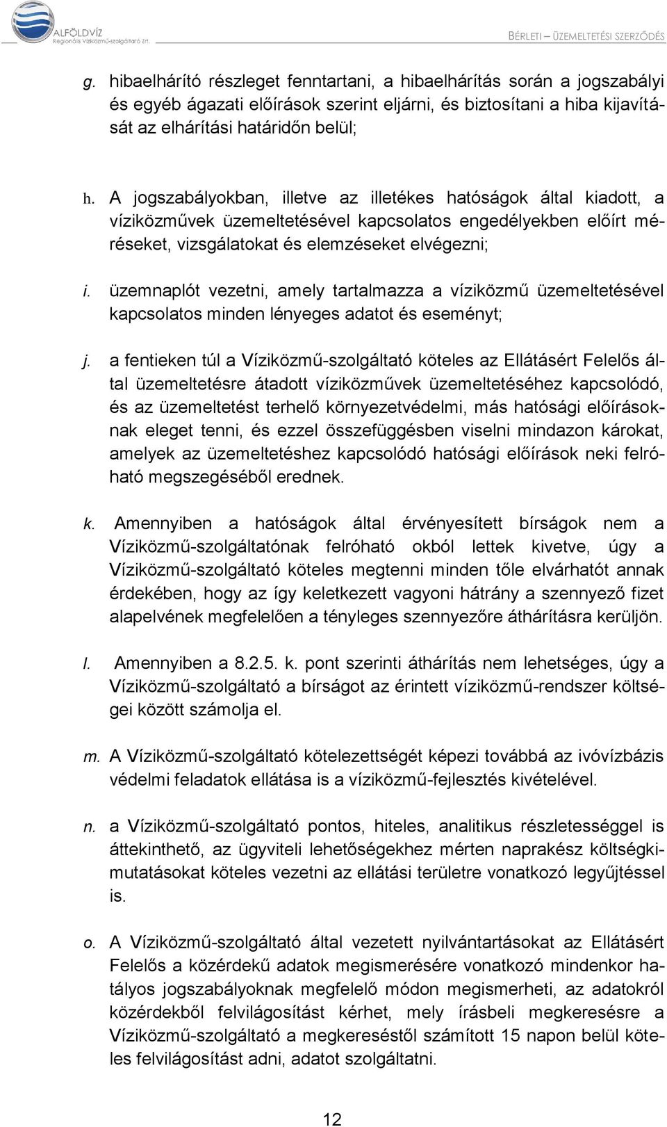 üzemnaplót vezetni, amely tartalmazza a víziközmű üzemeltetésével kapcsolatos minden lényeges adatot és eseményt; j.