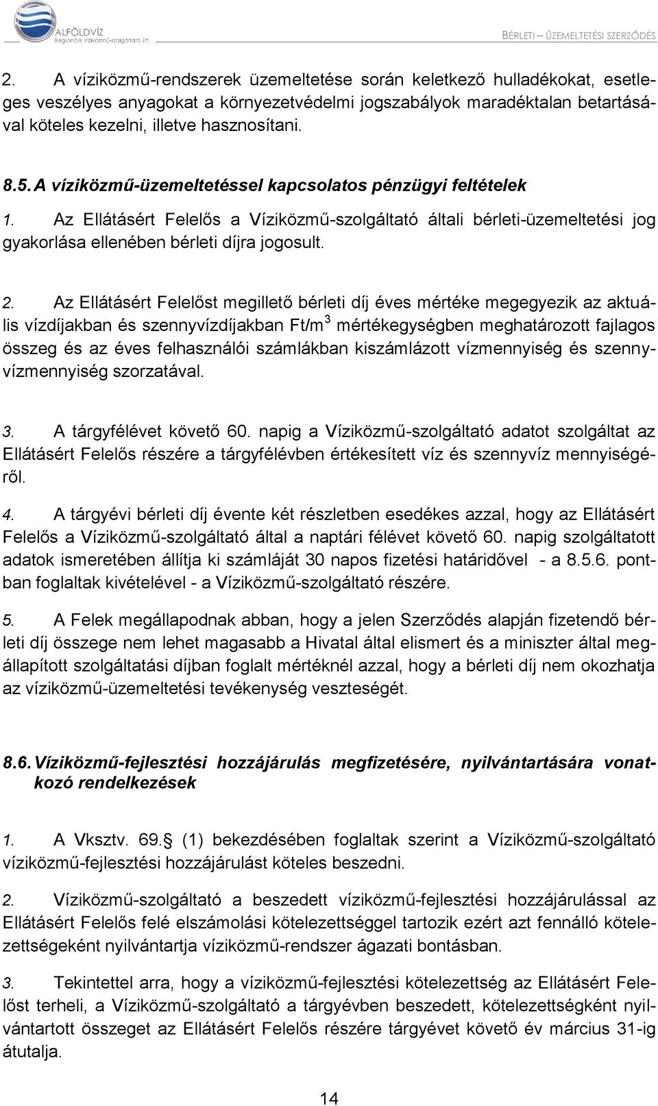 Az Ellátásért Felelőst megillető bérleti díj éves mértéke megegyezik az aktuális vízdíjakban és szennyvízdíjakban Ft/m 3 mértékegységben meghatározott fajlagos összeg és az éves felhasználói