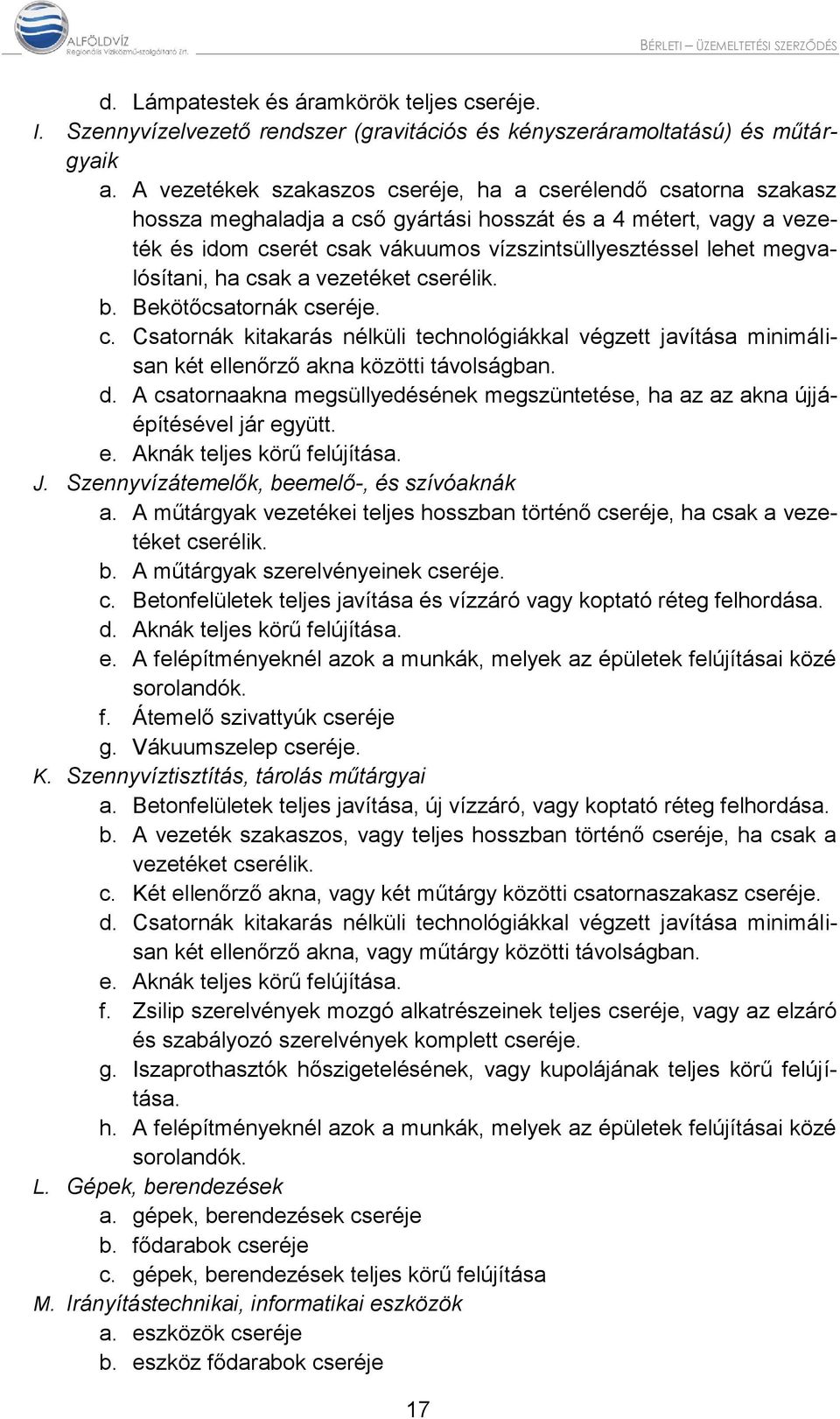 megvalósítani, ha csak a vezetéket cserélik. b. Bekötőcsatornák cseréje. c. Csatornák kitakarás nélküli technológiákkal végzett javítása minimálisan két ellenőrző akna közötti távolságban. d.