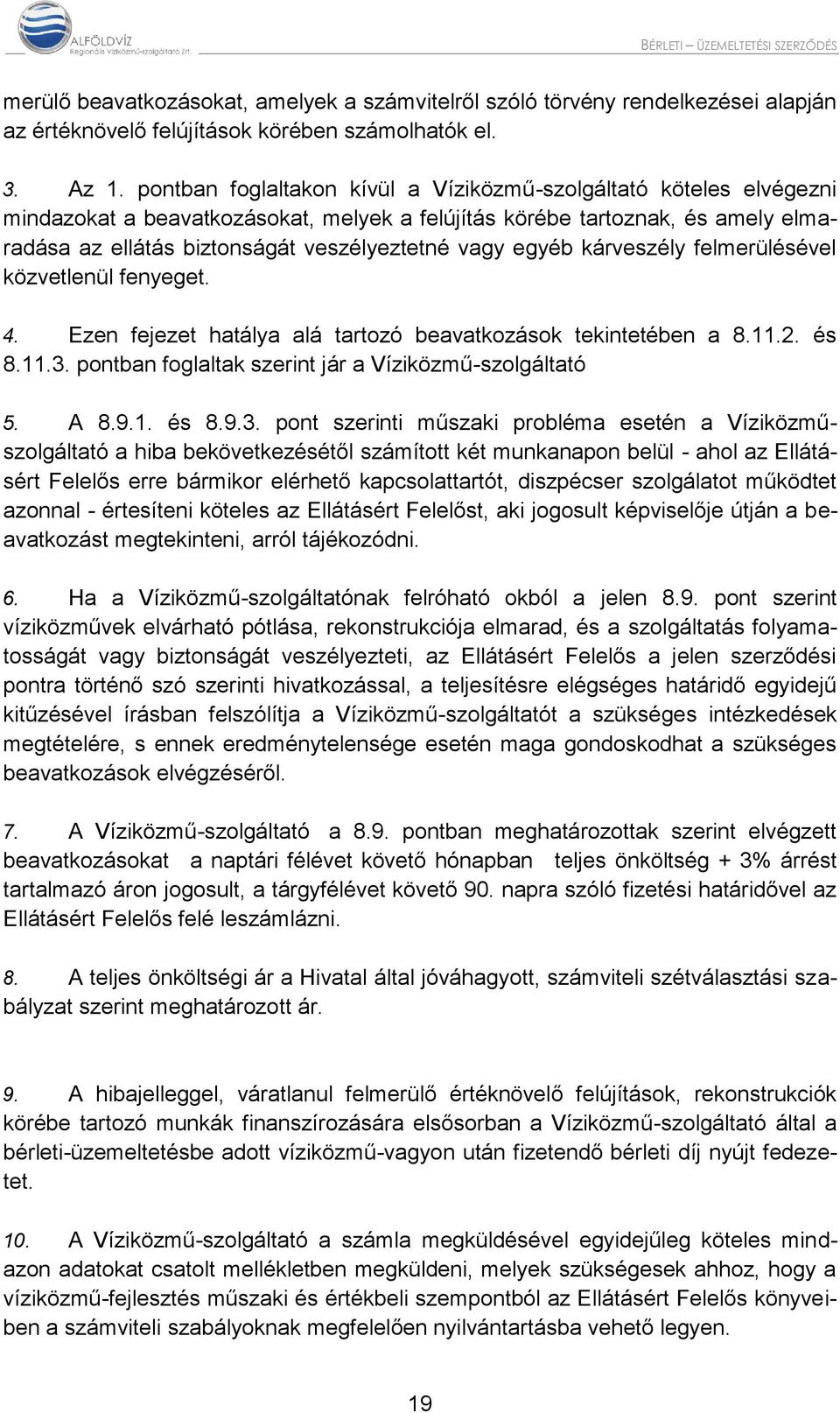 egyéb kárveszély felmerülésével közvetlenül fenyeget. 4. Ezen fejezet hatálya alá tartozó beavatkozások tekintetében a 8.11.2. és 8.11.3. pontban foglaltak szerint jár a Víziközmű-szolgáltató 5. A 8.