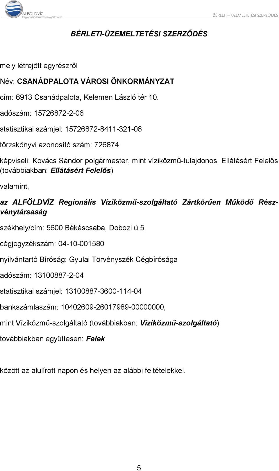 (továbbiakban: Ellátásért Felelős) valamint, az ALFÖLDVÍZ Regionális Víziközmű-szolgáltató Zártkörűen Működő Részvénytársaság székhely/cím: 5600 Békéscsaba, Dobozi ú 5.