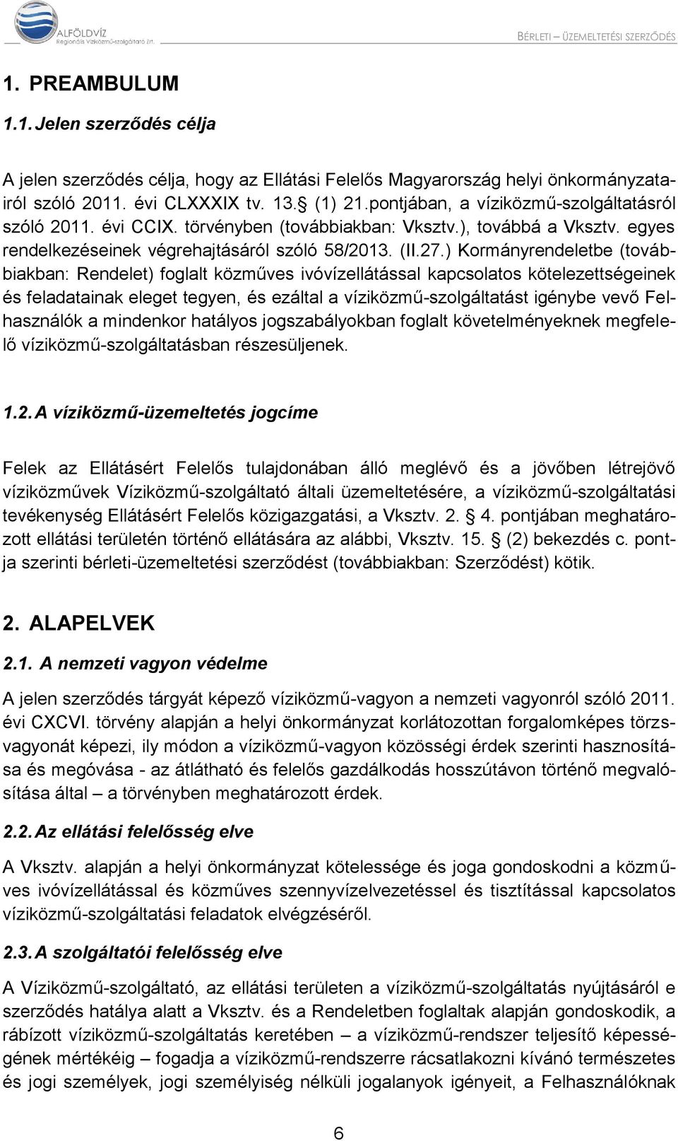 ) Kormányrendeletbe (továbbiakban: Rendelet) foglalt közműves ivóvízellátással kapcsolatos kötelezettségeinek és feladatainak eleget tegyen, és ezáltal a víziközmű-szolgáltatást igénybe vevő