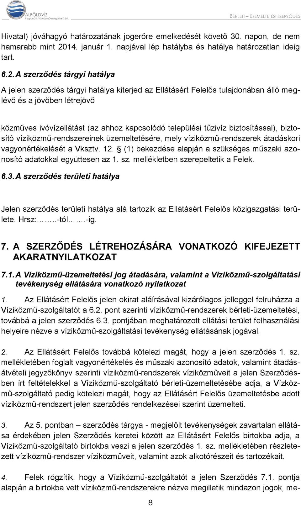 A szerződés tárgyi hatálya A jelen szerződés tárgyi hatálya kiterjed az Ellátásért Felelős tulajdonában álló meglévő és a jövőben létrejövő közműves ivóvízellátást (az ahhoz kapcsolódó települési