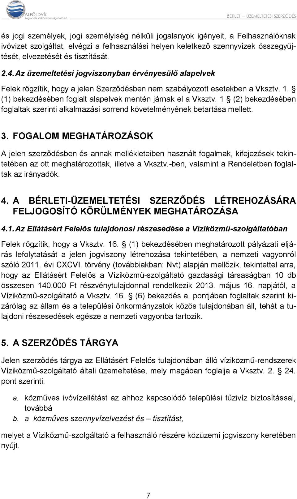 (1) bekezdésében foglalt alapelvek mentén járnak el a Vksztv. 1 (2) bekezdésében foglaltak szerinti alkalmazási sorrend követelményének betartása mellett. 3.