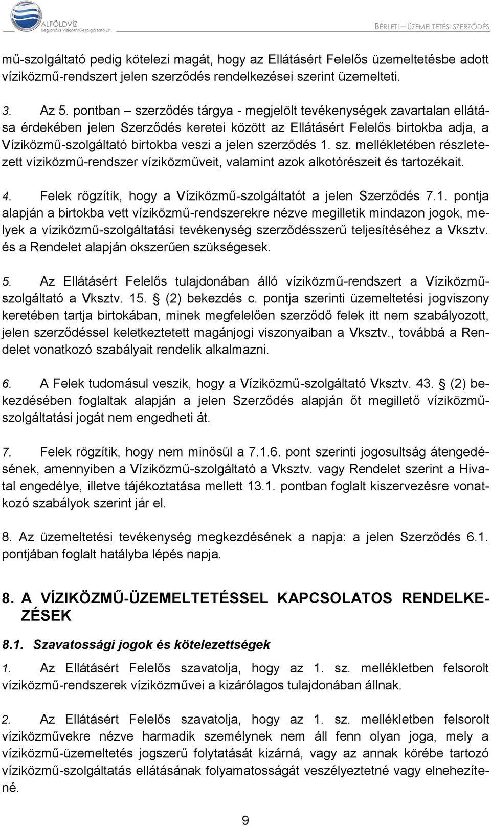 szerződés 1. sz. mellékletében részletezett víziközmű-rendszer víziközműveit, valamint azok alkotórészeit és tartozékait. 4. Felek rögzítik, hogy a Víziközmű-szolgáltatót a jelen Szerződés 7.1. pontja alapján a birtokba vett víziközmű-rendszerekre nézve megilletik mindazon jogok, melyek a víziközmű-szolgáltatási tevékenység szerződésszerű teljesítéséhez a Vksztv.