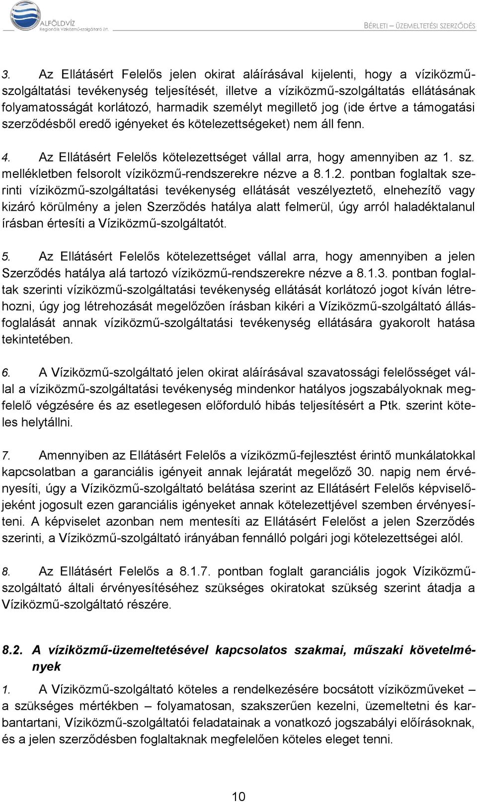 személyt megillető jog (ide értve a támogatási szerződésből eredő igényeket és kötelezettségeket) nem áll fenn. 4. Az Ellátásért Felelős kötelezettséget vállal arra, hogy amennyiben az 1. sz. mellékletben felsorolt víziközmű-rendszerekre nézve a 8.