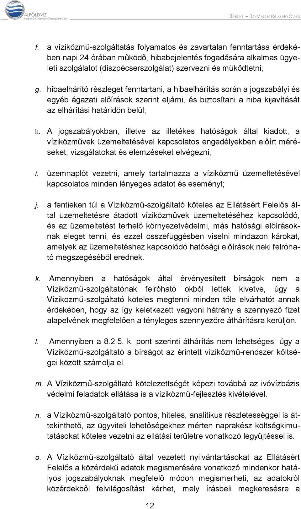 hibaelhárító részleget fenntartani, a hibaelhárítás során a jogszabályi és egyéb ágazati előírások szerint eljárni, és biztosítani a hiba kijavítását az elhárítási határidőn belül; h.