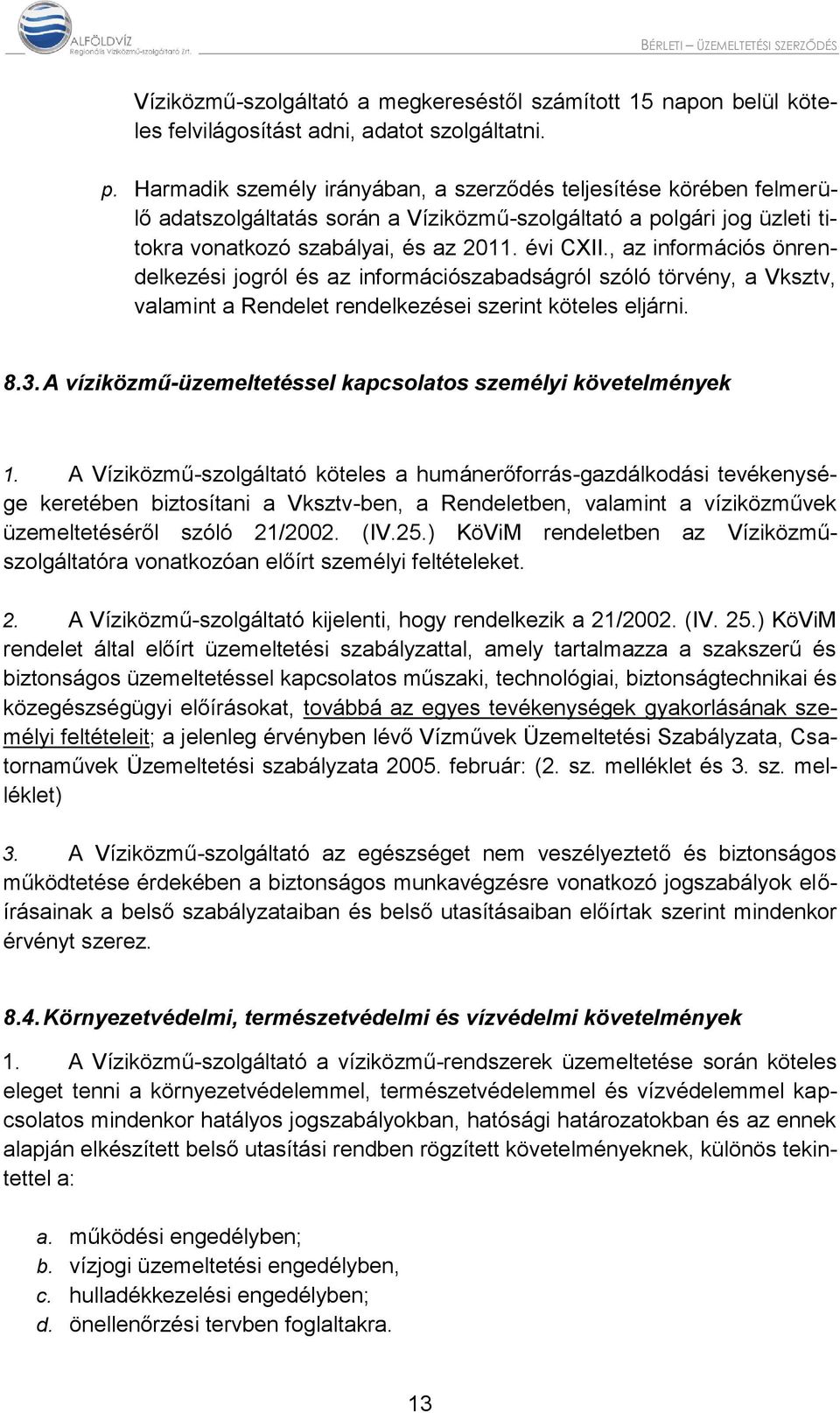 , az információs önrendelkezési jogról és az információszabadságról szóló törvény, a Vksztv, valamint a Rendelet rendelkezései szerint köteles eljárni. 8.3.