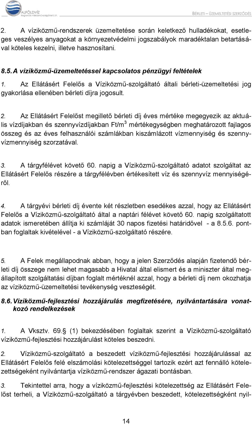 A víziközmű-üzemeltetéssel kapcsolatos pénzügyi feltételek 1. Az Ellátásért Felelős a Víziközmű-szolgáltató általi bérleti-üzemeltetési jog gyakorlása ellenében bérleti díjra jogosult. 2.