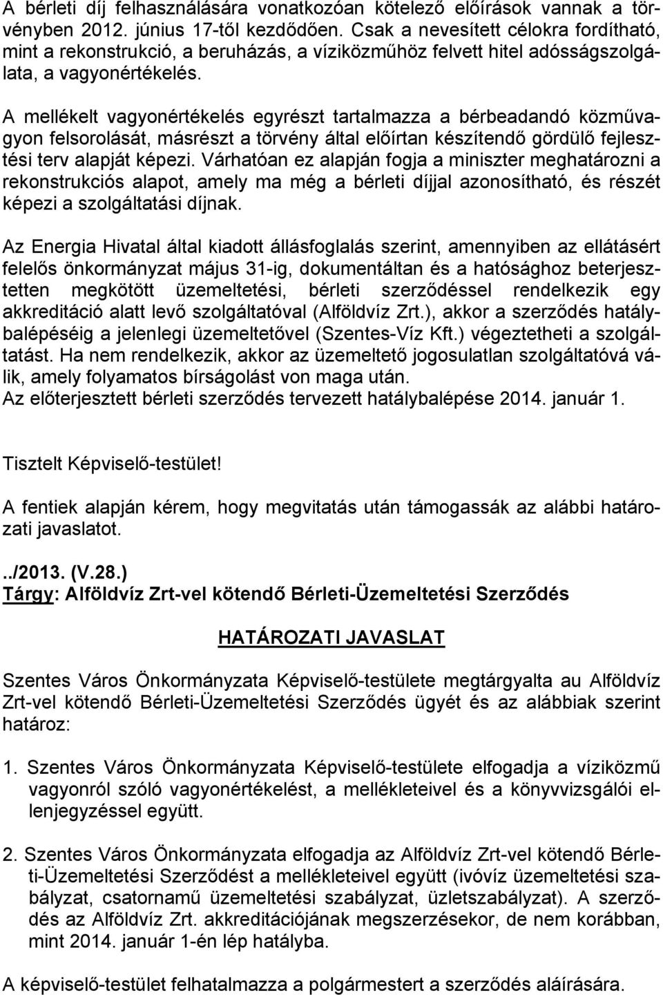 A mellékelt vagyonértékelés egyrészt tartalmazza a bérbeadandó közművagyon felsorolását, másrészt a törvény által előírtan készítendő gördülő fejlesztési terv alapját képezi.