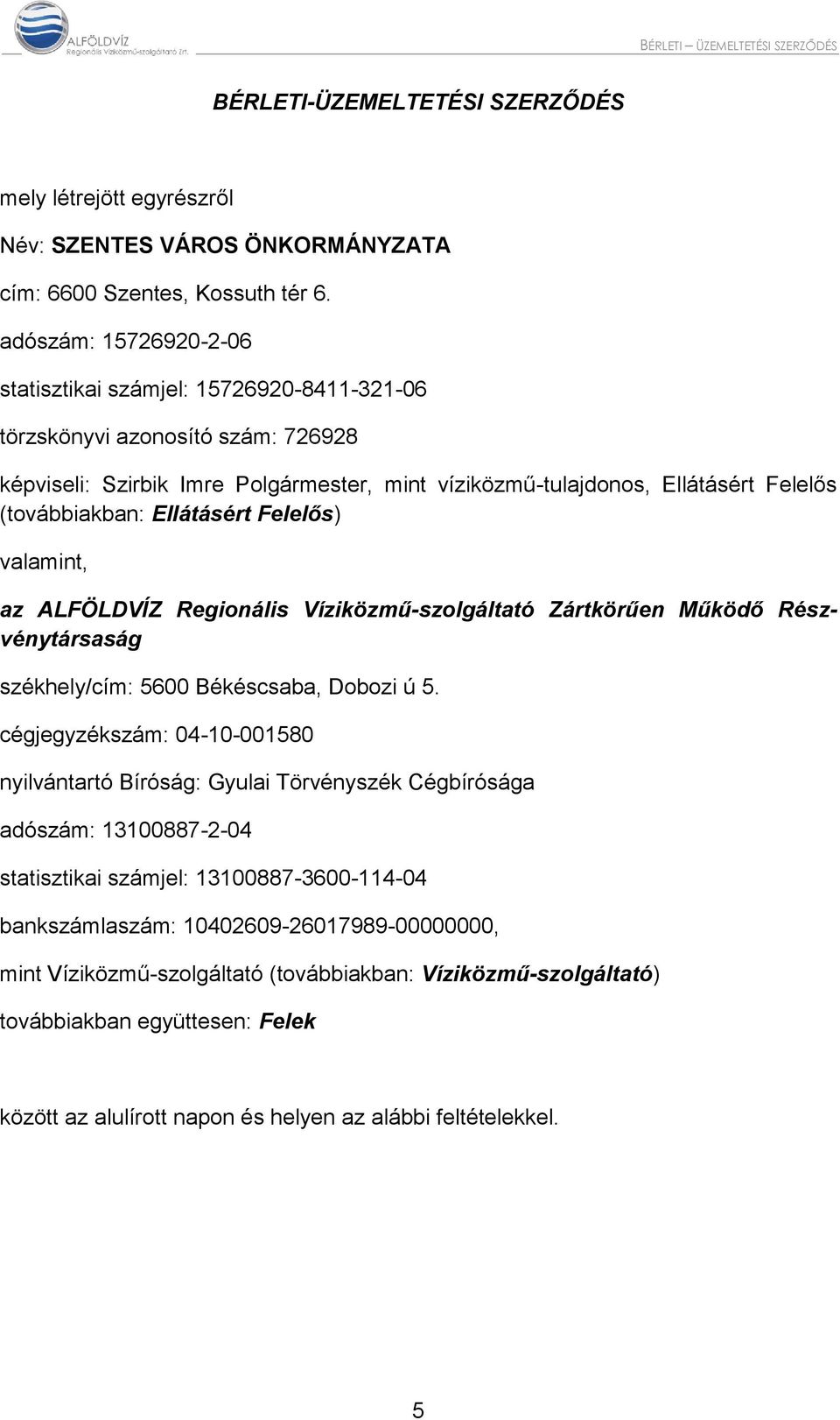 Ellátásért Felelős) valamint, az ALFÖLDVÍZ Regionális Víziközmű-szolgáltató Zártkörűen Működő Részvénytársaság székhely/cím: 5600 Békéscsaba, Dobozi ú 5.