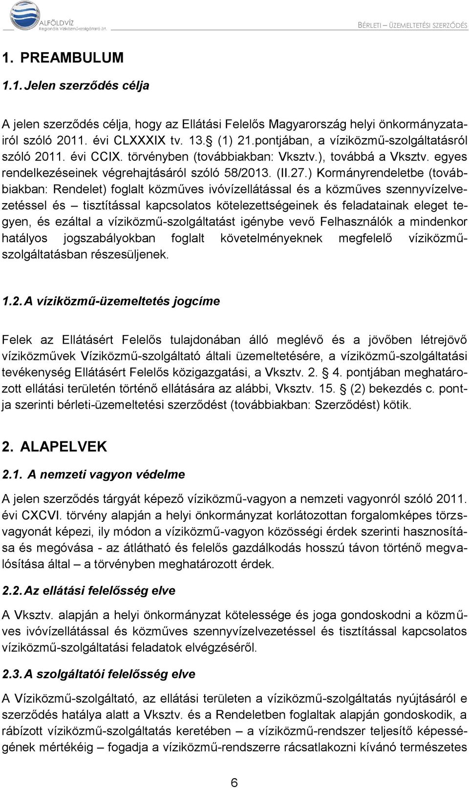 ) Kormányrendeletbe (továbbiakban: Rendelet) foglalt közműves ivóvízellátással és a közműves szennyvízelvezetéssel és tisztítással kapcsolatos kötelezettségeinek és feladatainak eleget tegyen, és