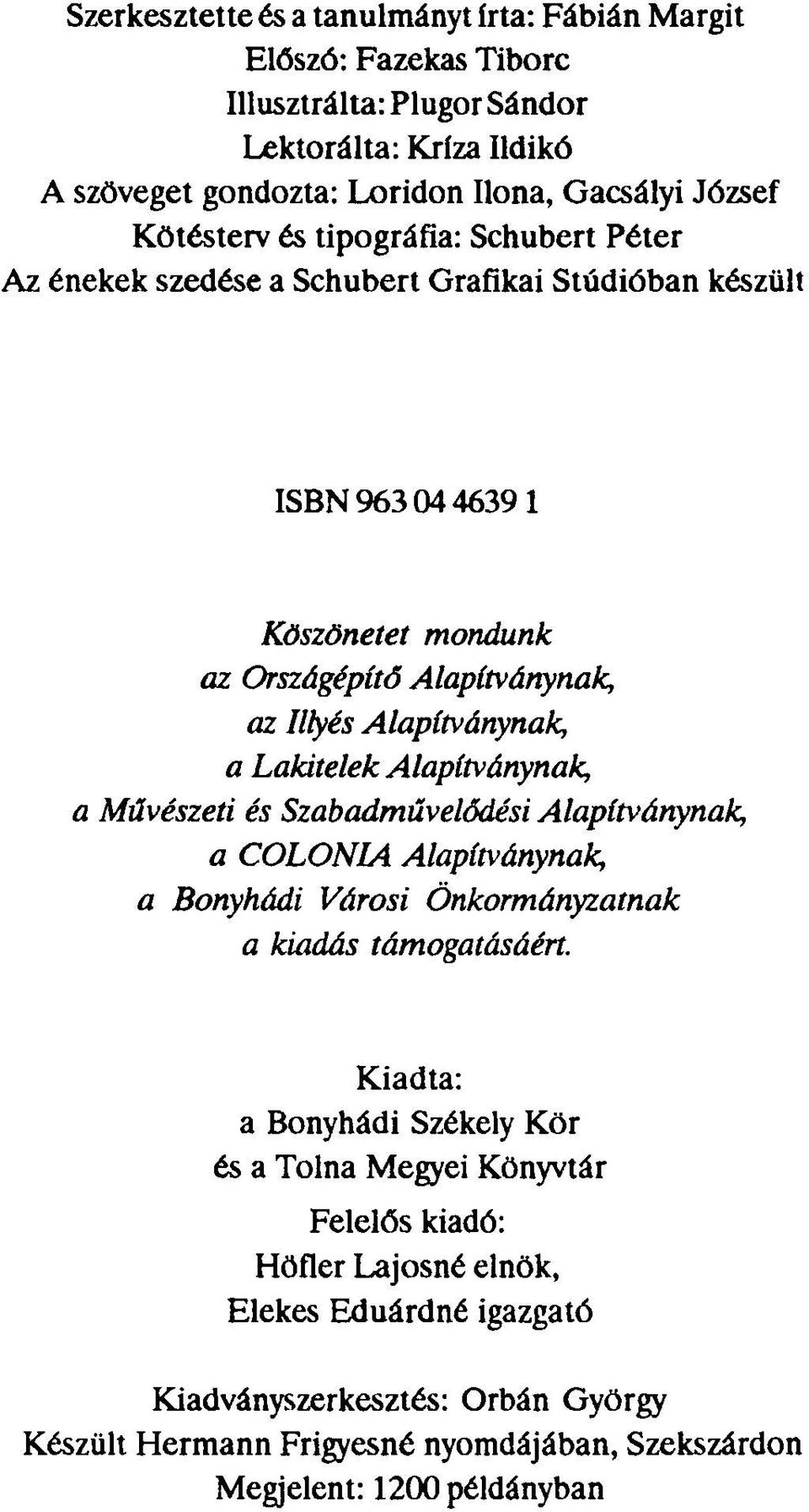 Lakitelek Alapítványnak, a Művészeti és Szabadművelődési Alapítványnak, a COLONIA Alapítványnak, a Bonyhádi Városi Önkormányzatnak a kiadás támogatásáért.