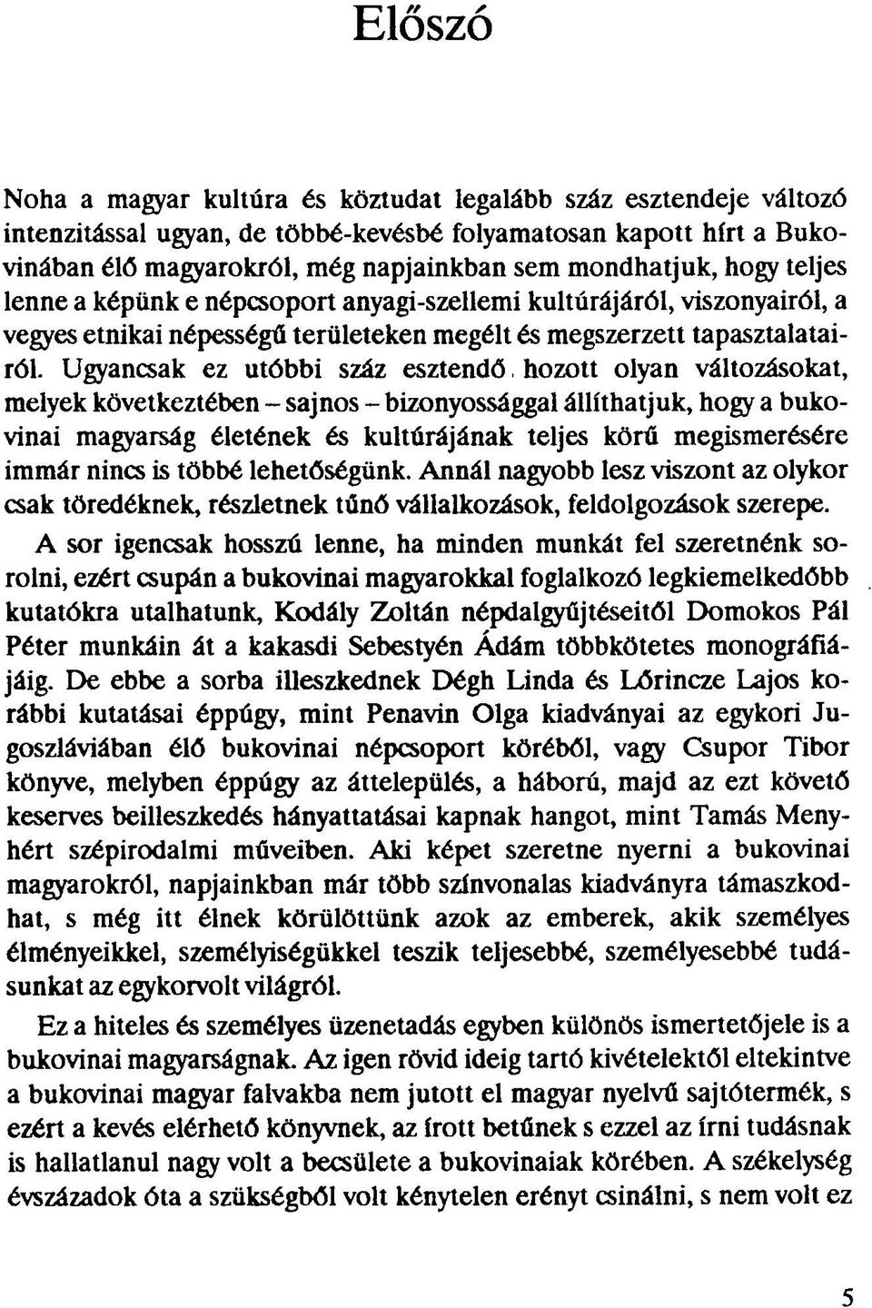 Ugyancsak ez utóbbi száz esztendő hozott olyan változásokat, melyek következtében - sajnos - bizonyossággal állíthatjuk, hogy a bukovinai magyarság életének és kultúrájának teljes körű megismerésére