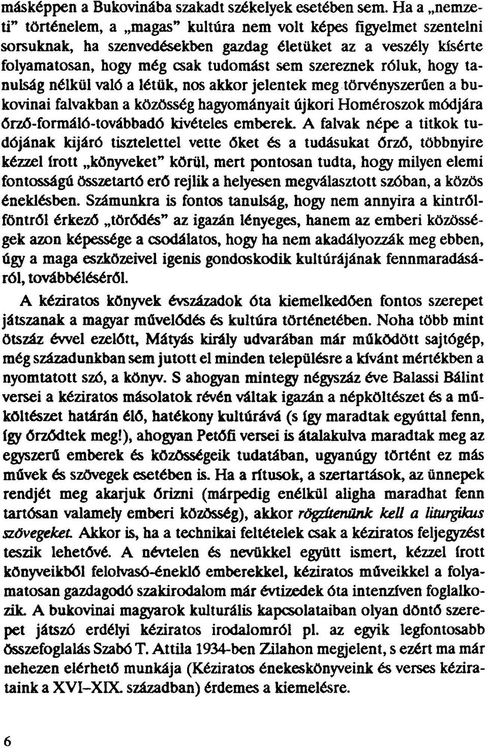 róluk, hogy tanulság nélkül való a létük, nos akkor jelentek meg törvényszerűen a bukovinai falvakban a közösség hagyományait újkori Homéroszok módjára órzó-formáló-továbbadó kivételes emberek.