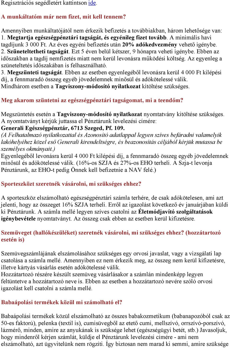 Ezt 5 éven belül kétszer, 9 hónapra veheti igénybe. Ebben az időszakban a tagdíj nemfizetés miatt nem kerül levonásra működési költség. Az egyenleg a szüneteltetés időszakában is felhasználható. 3.