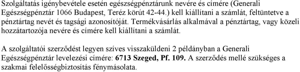 Termékvásárlás alkalmával a pénztártag, vagy közeli hozzátartozója nevére és címére kell kiállítani a számlát.