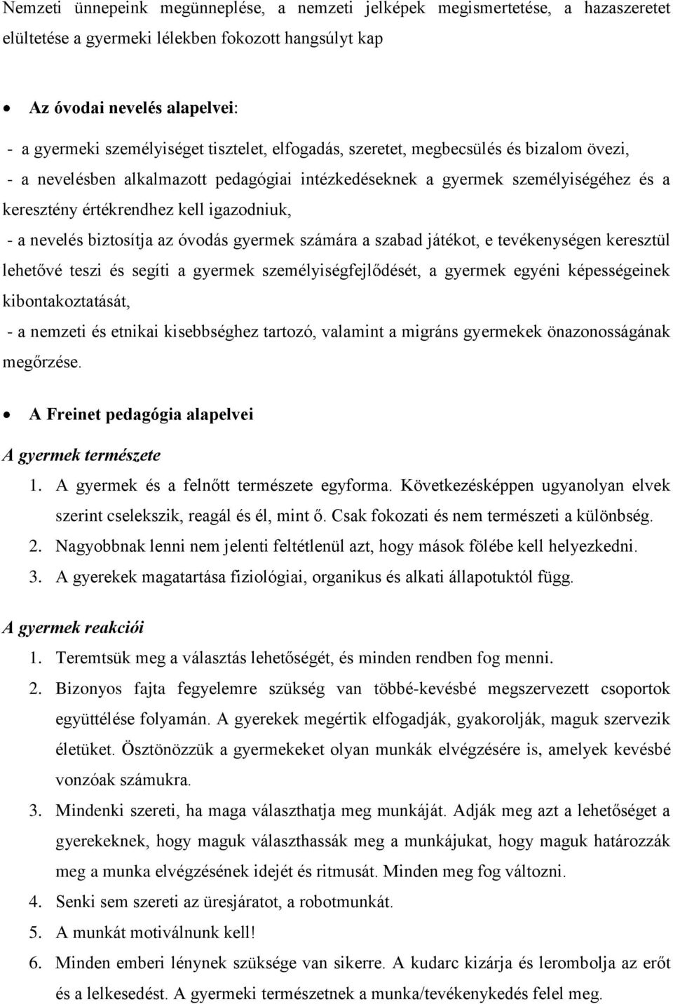 biztosítja az óvodás gyermek számára a szabad játékot, e tevékenységen keresztül lehetővé teszi és segíti a gyermek személyiségfejlődését, a gyermek egyéni képességeinek kibontakoztatását, - a