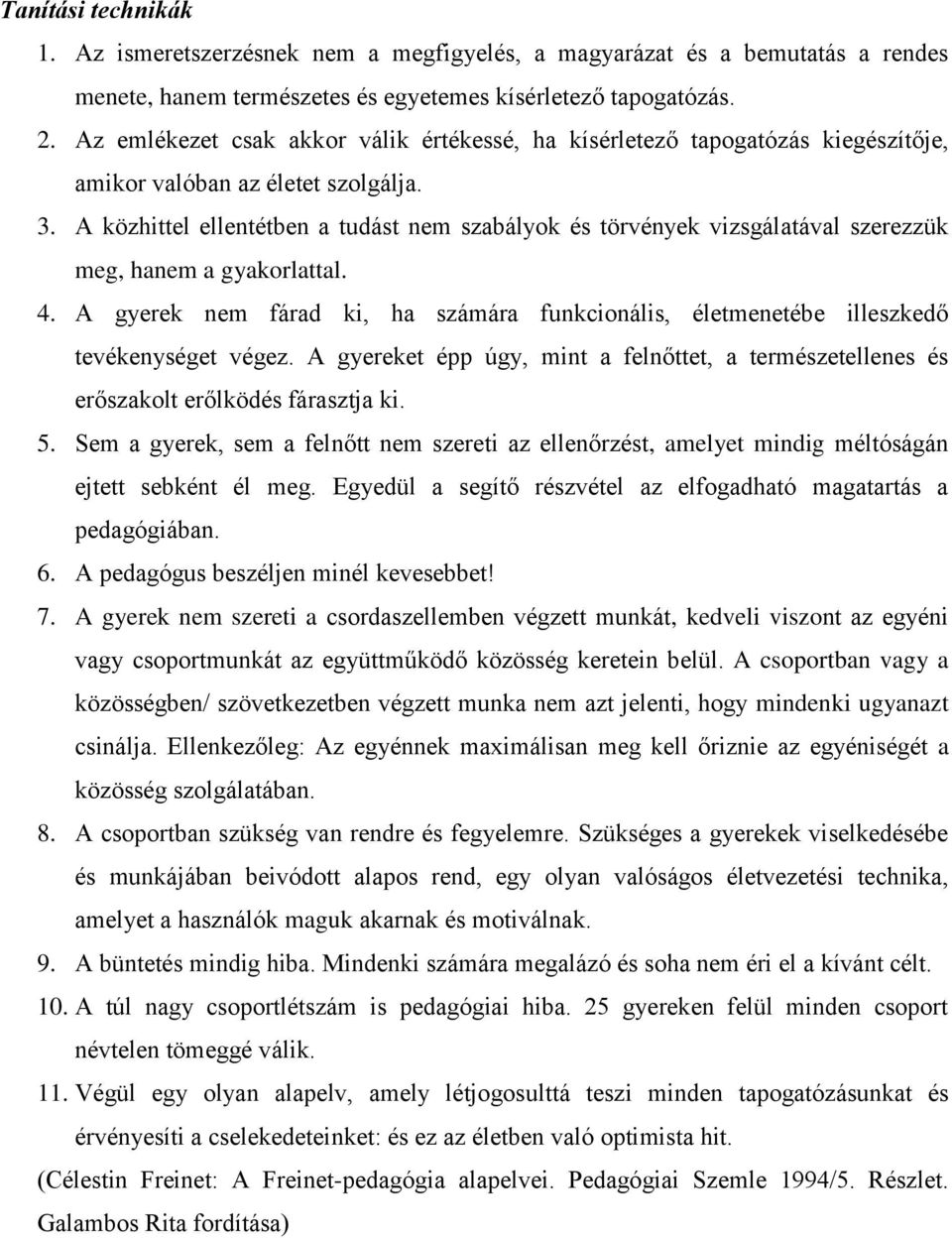 A közhittel ellentétben a tudást nem szabályok és törvények vizsgálatával szerezzük meg, hanem a gyakorlattal. 4.