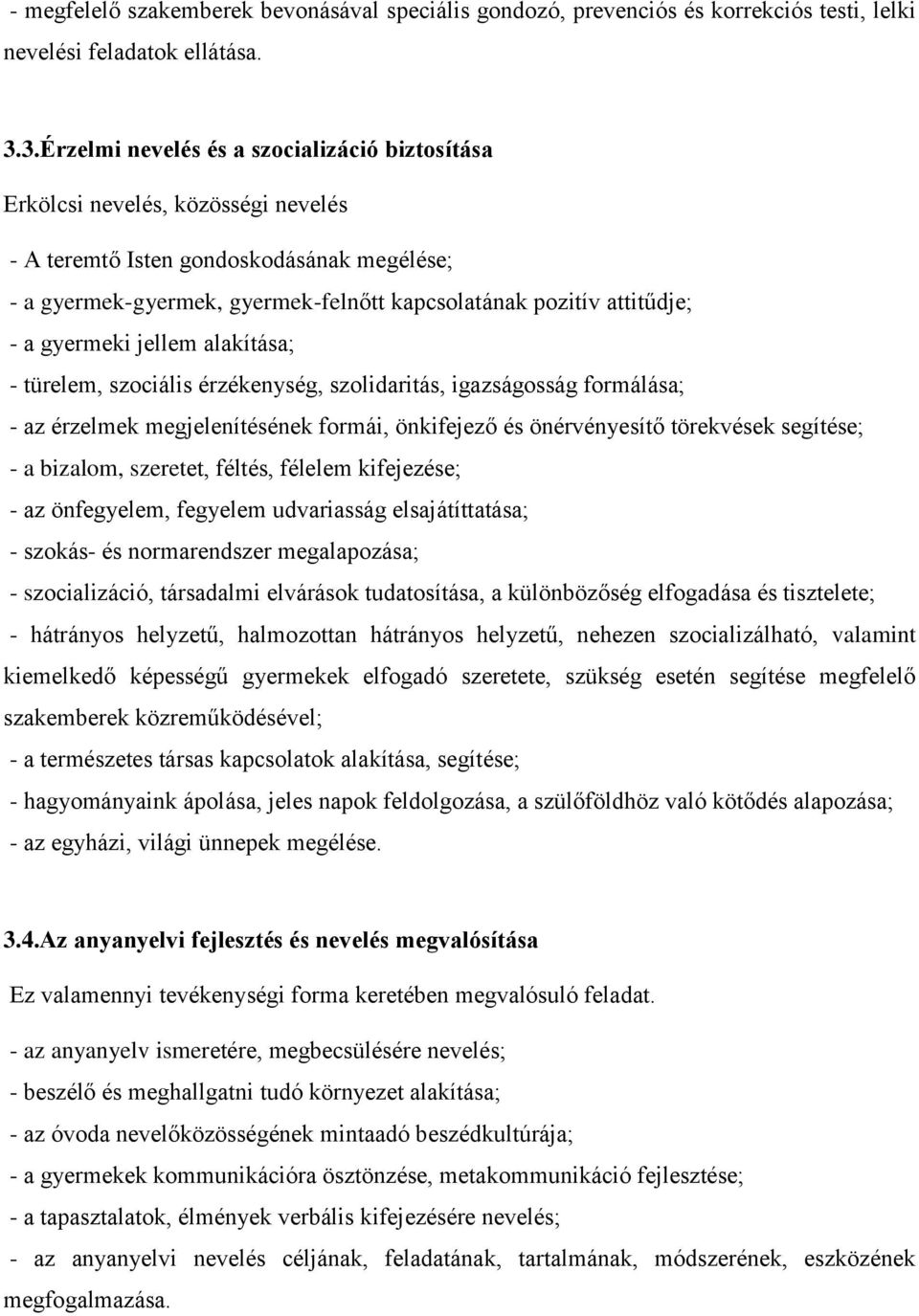 - a gyermeki jellem alakítása; - türelem, szociális érzékenység, szolidaritás, igazságosság formálása; - az érzelmek megjelenítésének formái, önkifejező és önérvényesítő törekvések segítése; - a