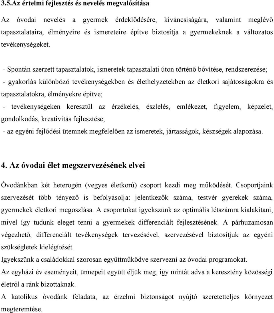 - Spontán szerzett tapasztalatok, ismeretek tapasztalati úton történő bővítése, rendszerezése; - gyakorlás különböző tevékenységekben és élethelyzetekben az életkori sajátosságokra és