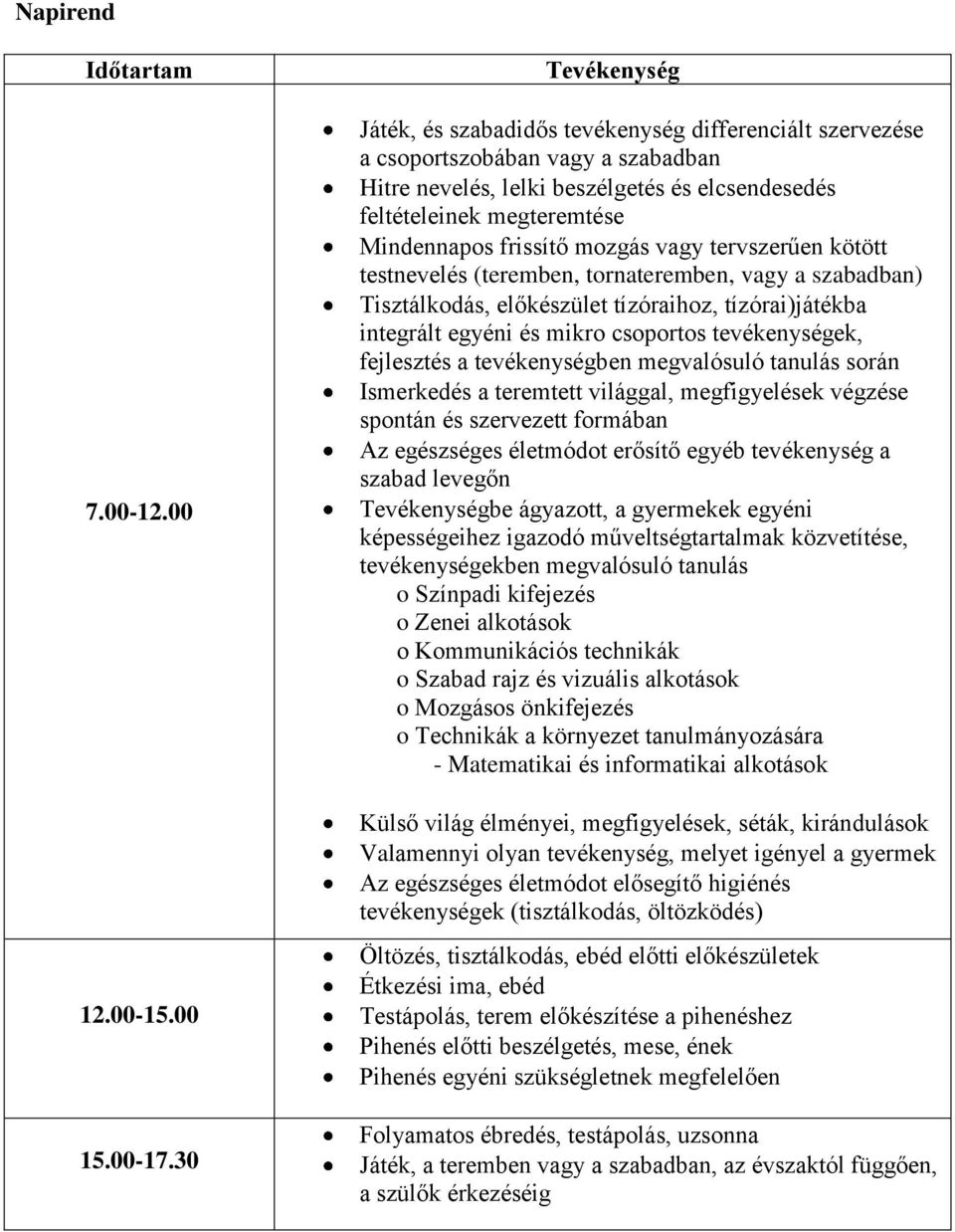 frissítő mozgás vagy tervszerűen kötött testnevelés (teremben, tornateremben, vagy a szabadban) Tisztálkodás, előkészület tízóraihoz, tízórai)játékba integrált egyéni és mikro csoportos