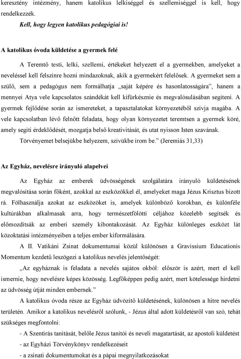 A gyermeket sem a szülő, sem a pedagógus nem formálhatja saját képére és hasonlatosságára, hanem a mennyei Atya vele kapcsolatos szándékát kell kifürkésznie és megvalósulásában segíteni.